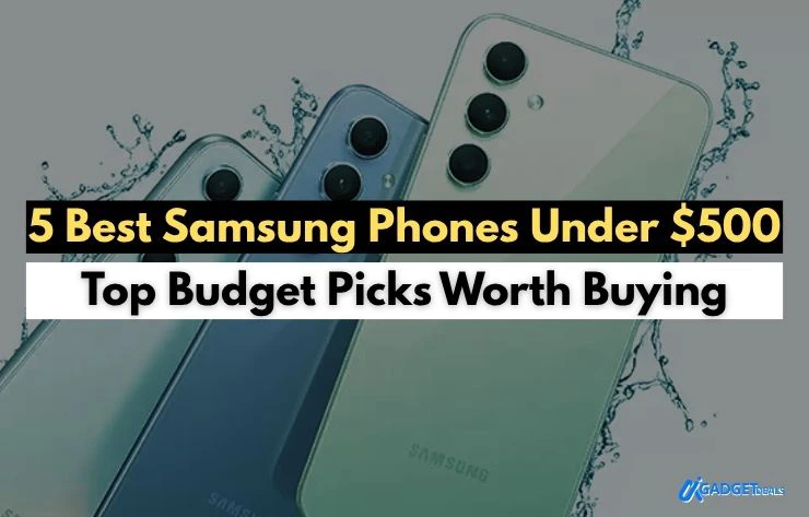 5 Best Samsung Phones Under $500 Top Budget Picks Worth Buying
