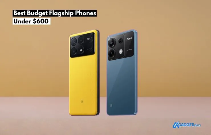 Quick Picks: Best Budget Flagship Phones Under $600 
